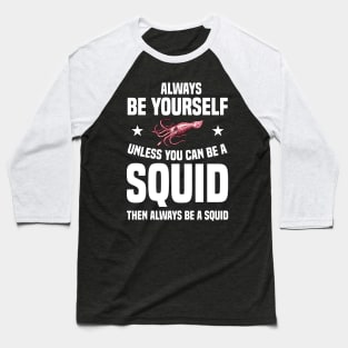 Squid Be Yourself Funny & humor Squids Cute & Cool Art Design Lovers Baseball T-Shirt